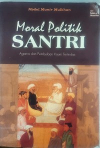 Image of Moral Politik Santri : Agama dan Pembelaan Kaum Tertindas